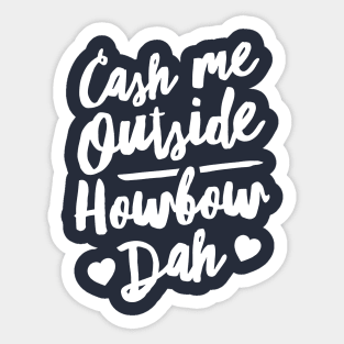 Cash Me Outside How bow Dah Sticker